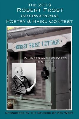 The 2013 Robert Frost International Poetry & Haiku Contests: Winners and Selected Entries by Rhoades, Shirrel