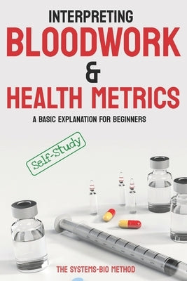 Interpreting Bloodwork & Health Metrics: A Beginners Masterclass in Laboratory Interpretation for Optimal Metabolic, Hormonal, and Systemic Health by Grimmiër, David Leon