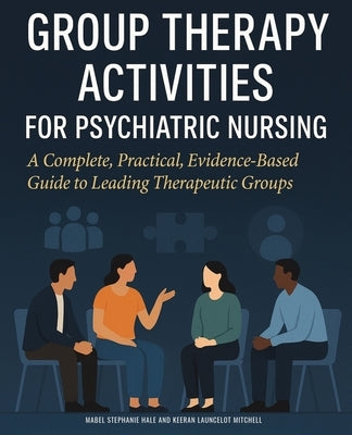 Group Therapy Activities for Psychiatric Nursing: A Complete, Practical, Evidence-Based Guide to Leading Therapeutic Groups by Mitchell, Keeran Launcelot