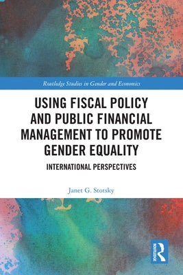 Using Fiscal Policy and Public Financial Management to Promote Gender Equality: International Perspectives by Stotsky, Janet G.
