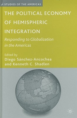 The Political Economy of Hemispheric Integration: Responding to Globalization in the Americas by Sánchez-Ancochea, D.