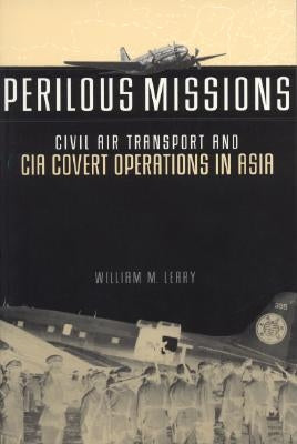 Perilous Missions: Civil Air Transport and CIA Covert Operations in Asia by Leary, William M.