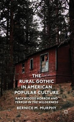 The Rural Gothic in American Popular Culture: Backwoods Horror and Terror in the Wilderness by Murphy, B.