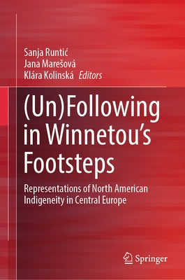 (Un)Following in Winnetou's Footsteps: Representations of North American Indigeneity in Central Europe by Runtic, Sanja