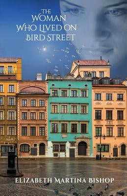 The Woman Who Lived on Bird Street by Bishop, Elizabeth Martina