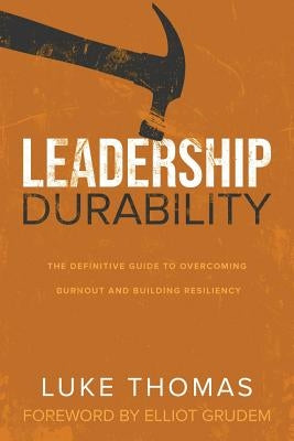 Leadership Durability: The Definitive Guide to Overcoming Burnout and Building Resiliency by Thomas, Luke