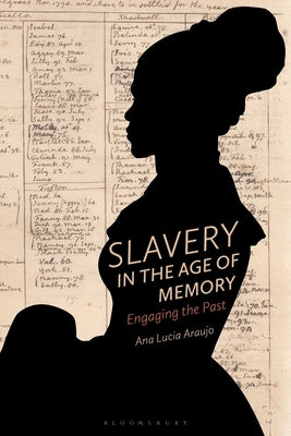 Slavery in the Age of Memory: Engaging the Past by Araujo, Ana Lucia