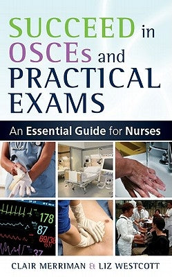 Succeed in OSCEs and Practical Exams: An Essential Guide for Nurses by Merriman, Clair
