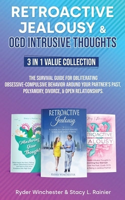Retroactive Jealousy & OCD Intrusive Thoughts 3 in 1 Value Collection: The Survival Guide For Obliterating Obsessive-Compulsive Behavior Around Your P by Winchester, Ryder