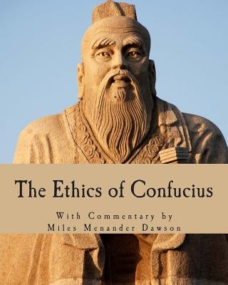The Ethics of Confucius: The Sayings of the Master and His Disciples on the Conduct of the Superior Man by Wu, Ting Fang