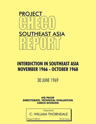 Project Checo Southeast Asia Study: Interdiction in Southeast Asia, November 1966 - October 1968 by Thorndale, C. W.