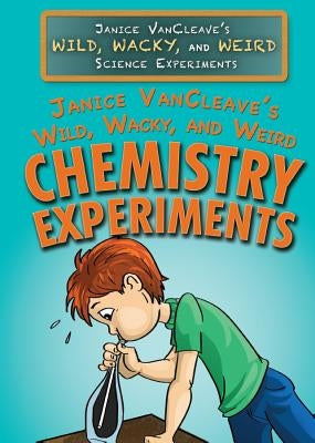 Janice Vancleave's Wild, Wacky, and Weird Chemistry Experiments by VanCleave, Janice