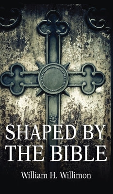 Shaped by the Bible by Willimon, Will