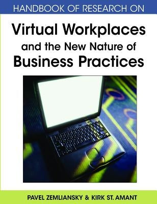 Handbook of Research on Virtual Workplaces and the New Nature of Business Practices by Zemliansky, Pavel