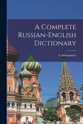 A Complete Russian-English Dictionary by Aleksandrov, A.