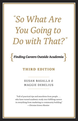 "So What Are You Going to Do with That?": Finding Careers Outside Academia, Third Edition by Basalla, Susan