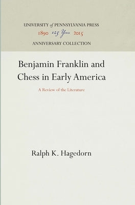 Benjamin Franklin and Chess in Early America: A Review of the Literature by Hagedorn, Ralph K.
