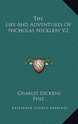 The Life And Adventures Of Nicholas Nickleby V2 by Dickens, Charles
