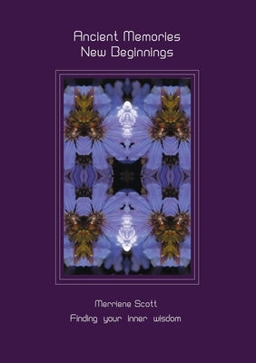 Ancient Memories, New Beginnings: Finding your inner wisdom by Scott, Merriene