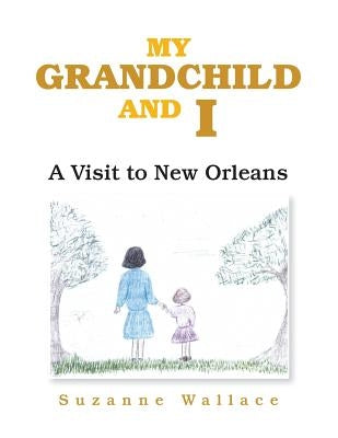 My Grandchild and I: A Visit to New Orleans by Wallace, Suzanne