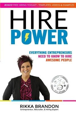 Hire Power: Everything Entrepreneurs Need to Know to Hire Awesome People by Brandon, Rikka