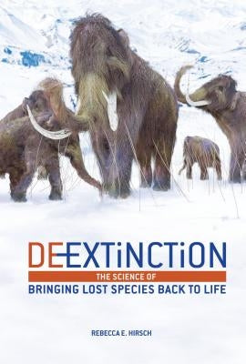 De-Extinction: The Science of Bringing Lost Species Back to Life by Hirsch, Rebecca E.
