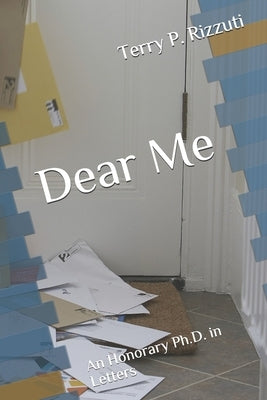 Dear Me: An Honorary Ph.D. in Letters by Rizzuti, Terry P.