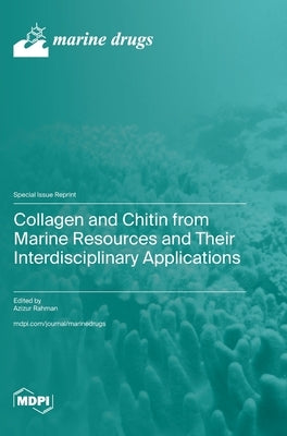 Collagen and Chitin from Marine Resources and Their Interdisciplinary Applications by Rahman, Azizur