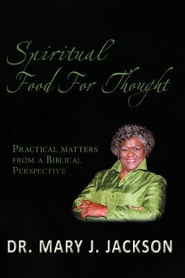 Spiritual Food for Thought: Practical Matters from a Biblical Perspective by Jackson, Mary J.