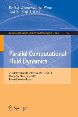 Parallel Computational Fluid Dynamics: 25th International Conference, Parcfd 2013, Changsha, China, May 20-24, 2013. Revised Selected Papers by Li, Kenli