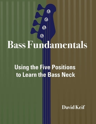 Bass Fundamentals: Using The Five Positions To Learn The Bass Neck by Keif, David