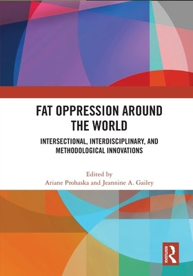 Fat Oppression Around the World: Intersectional, Interdisciplinary, and Methodological Innovations by Prohaska, Ariane