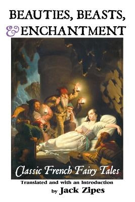 Beauties, Beasts and Enchantment: Classic French Fairy Tales by Zipes, Jack