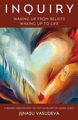 Inquiry - Waking Up From Beliefs Waking Up To Life by Vasudeva, Jijnasu