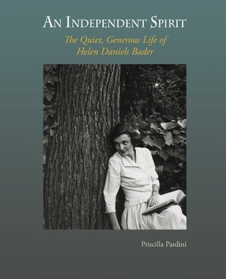 An Independent Spirit: The Quiet, Generous Life of Helen Daniels Bader by Pardini, Priscilla