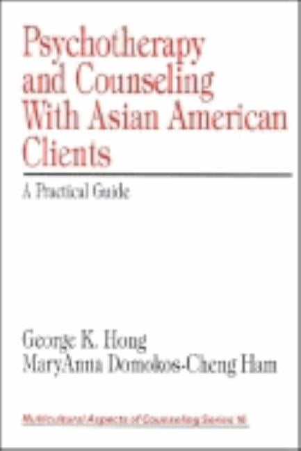 Psychotherapy and Counseling With Asian American Clients: A Practical Guide by Hong, George K.