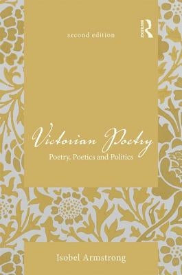 Victorian Poetry: Poetry, Poetics and Politics by Armstrong, Isobel