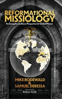 Reformational Missiology: An Evangelical Lutheran Perspective for Global Mission by Rodewald, Mike