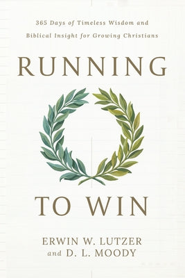 Running to Win: 365 Days of Timeless Wisdom and Biblical Insight for Growing Christians by Lutzer, Erwin W.