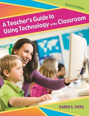 A Teacher's Guide to Using Technology in the Classroom by Ivers, Karen S.