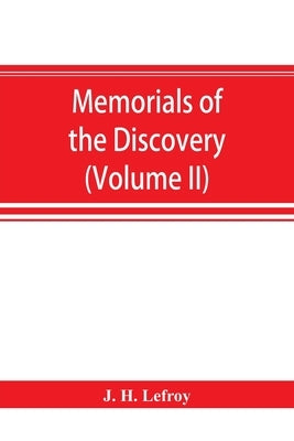 Memorials of the discovery and early settlement of the Bermudas or Somers Islands, 1511-1687 (Volume II) by H. Lefroy, J.
