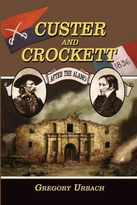 Custer and Crockett: After the Alamo by Urbach, Gregory