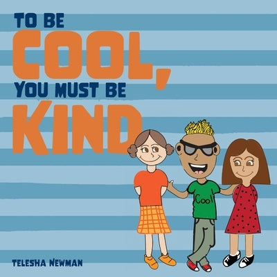 To Be Cool, You Must Be Kind by Newman, Telesha