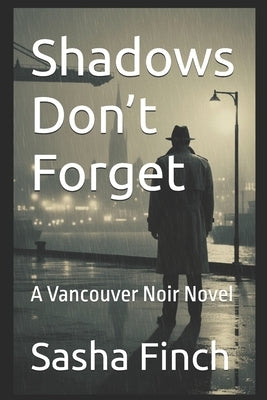 Shadows Don't Forget: A Vancouver Noir Novel by Finch, Sasha