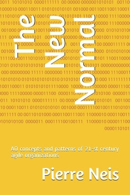 The New Normal: AO concepts and patterns of 21-st century agile organizations by Neis, Pierre E.