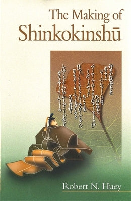 The Making of Shinkokinshū by Huey, Robert N.