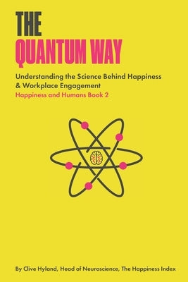 The Quantum Way: Understanding the Science Behind Happiness and Workplace Engagement (Happiness and Humans Book 2) by Hyland, Clive