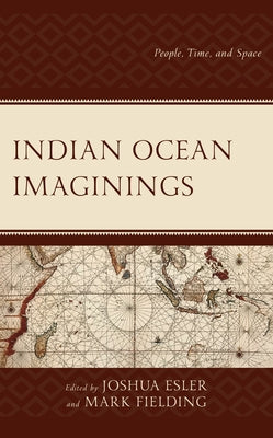 Indian Ocean Imaginings: People, Time, and Space by Esler, Joshua