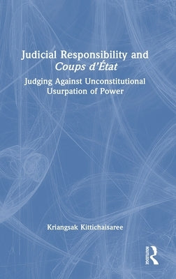 Judicial Responsibility and Coups d'État: Judging Against Unconstitutional Usurpation of Power by Kittichaisaree, Kriangsak