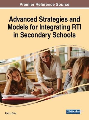 Advanced Strategies and Models for Integrating RTI in Secondary Schools by Epler, Pam L.